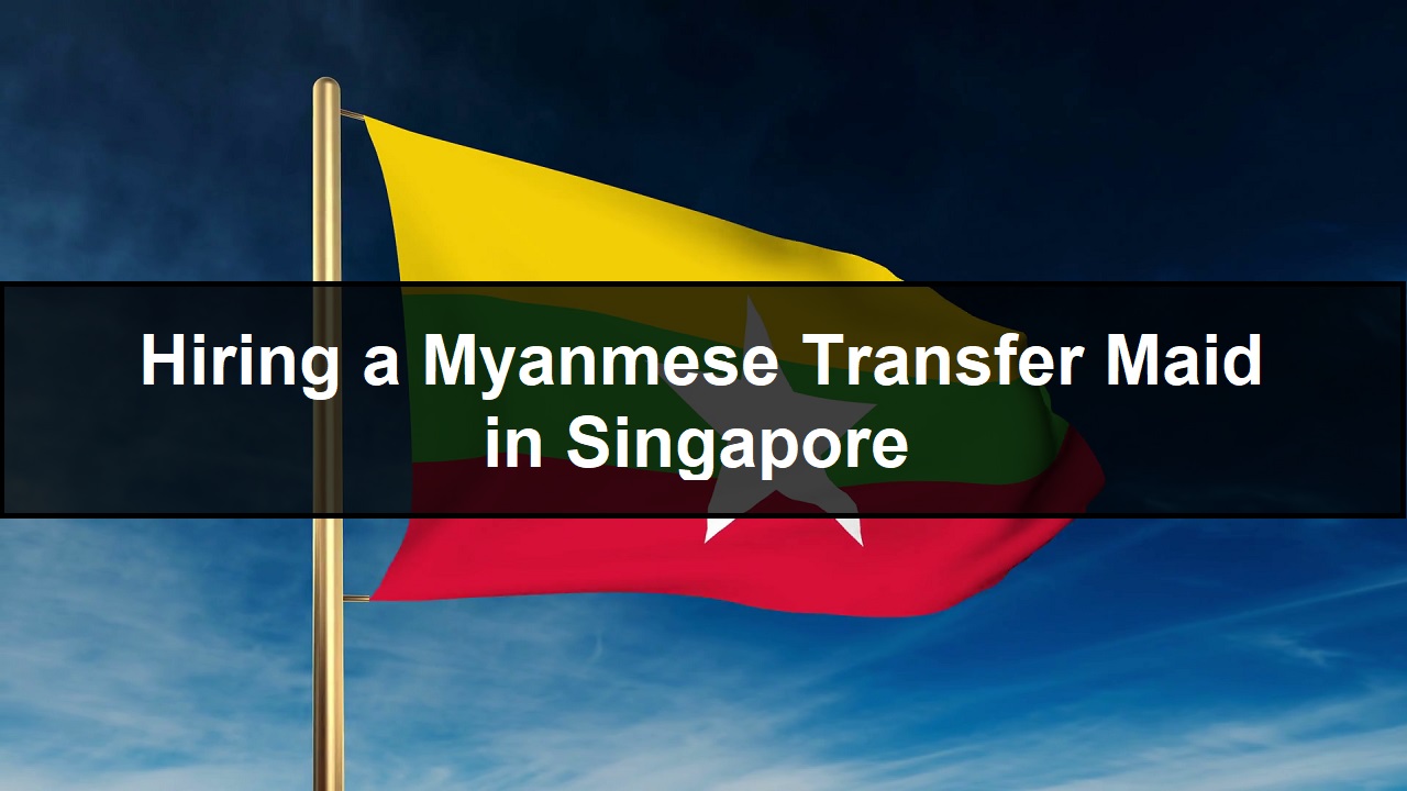 Hiring a Myanmese Transfer Maid in Singapore